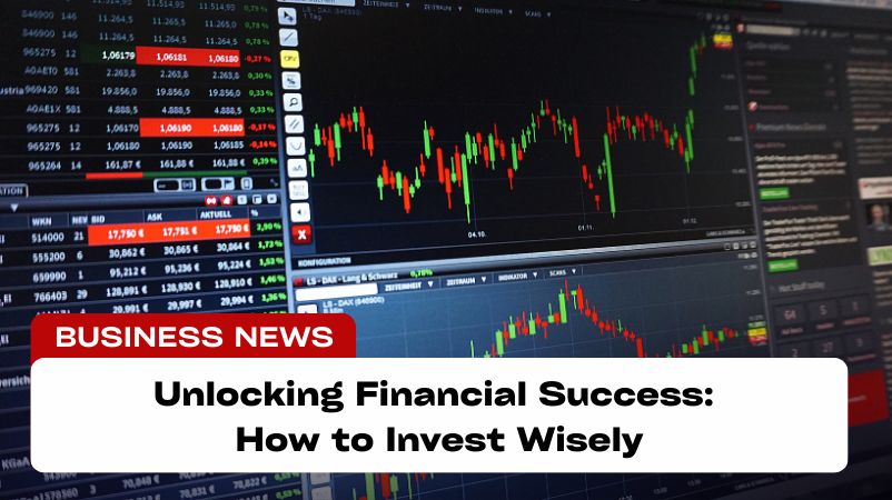 Unlocking Financial Success: How to Invest Wisely